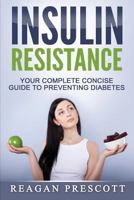Insulin Resistance: Your Complete Concise Guide to Preventing Diabetes 1534968679 Book Cover