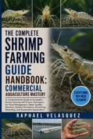 THE COMPLETE SHRIMP FARMING GUIDE HANDBOOK: COMMERCIAL AQUACULTURE MASTERY: A Comprehensive Guide to Successful Shrimp Farming with Proven Techniques ... Harvesting, Marketing, and Sustainable B0HFQMDFTT Book Cover