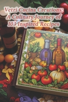 Vetri Cucina Creations: A Culinary Journey of 103 Inspired Recipes B0CQSYTTLT Book Cover