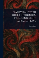 "Everyman," With Other Interludes, Including Eight Miracle Plays 1023026791 Book Cover