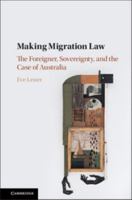 Making Migration Law: The Foreigner, Sovereignty, and the Case of Australia 1316625761 Book Cover