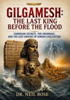 Gilgamesh: The Last King Before the Flood: Sumerian Secrets, the Anunnaki, and the Lost Origins of Human Civilization B0H8LMWFRL Book Cover