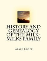 History and Genealogy of the Milk-Milks Family: Second Edition 1466412445 Book Cover