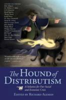 The Hound of Distributism: A Solution for Our Social and Economic Crisis 0974449520 Book Cover