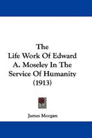 The Life Work of Edward A. Moseley in the Service of Humanity 1240028709 Book Cover