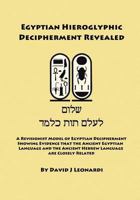 Egyptian Hieroglyphic Decipherment Revealed: A Revisionist Model of Egyptian Decipherment, Showing Evidence That the Ancient Egyptian Language and the Ancient Hebrew Language Are Closely Related 1491271442 Book Cover