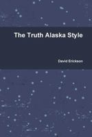 The Truth Alaska Style 0557576660 Book Cover