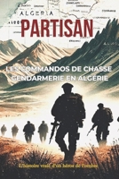 Partisan: Les commandos de chasse de la Gendarmerie en Algérie (French Edition) B0DWJS66MJ Book Cover