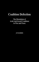 Coalition Defection: The Dissolution of Arab Anti-Israeli Coalitions in War and Peace 0275977226 Book Cover