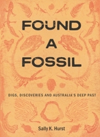 Found a Fossil: Digs, Discoveries and Australia's Deep Past 1486319696 Book Cover