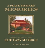 A Place To Make Memories: Stories and Recipes from the Lazy M Lodge 1525543423 Book Cover
