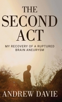 The Second Act: My Recovery Of A Ruptured Brain Aneurysm 4824187605 Book Cover