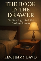 THE BOOK IN THE DRAWER:: Finding Light in Life’s Darkest Rooms B0F43TJMT7 Book Cover