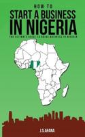 How to Start a Business in Nigeria : The Ultimate Guide to Doing Business in Nigeria 1791786383 Book Cover