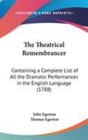 The Theatrical Remembrancer: Containing A Complete List Of All The Dramatic Performances In The English Language 1165432404 Book Cover