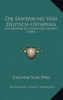 Die Erwerbung Von Deutsch-Ostafrika: Ein Beitrag Zu Seiner Geschichte (1907) 116808637X Book Cover