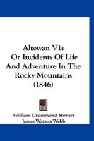 Altowan V1: Or Incidents Of Life And Adventure In The Rocky Mountains 1120143268 Book Cover