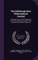 The Edinburgh New Philosophical Journal: Exhibiting A View Of The Progressive Discoveries And Improvements In The Sciences And The Arts, Volume 30... 1276400985 Book Cover