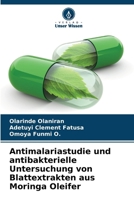 Antimalariastudie und antibakterielle Untersuchung von Blattextrakten aus Moringa Oleifer (German Edition) 6207685423 Book Cover