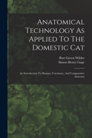 Anatomical Technology As Applied To The Domestic Cat: An Introduction To Human, Veterinary, And Comparative Anatomy B0BNZNS51S Book Cover