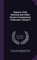 Reports of the Railroad and Public Service Commissions of Nevada, Volume 6 1357228945 Book Cover