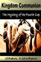 Kingdom Communion: The Mystery of the Fourth Cup 1615291822 Book Cover