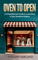 OVEN TO OPEN: A Comprehensive Guide to Launching a Cake Storefront Bakery B0GPN3Q5BX Book Cover