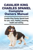 Cavalier King Charles Spaniel Complete Owners Manual. Cavalier King Charles Spaniel book for care, costs, feeding, grooming, health and training 1788651162 Book Cover