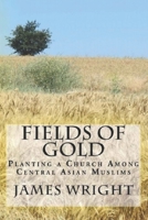 Fields of Gold: Planting a Church Among Central Asian Muslims 149287020X Book Cover