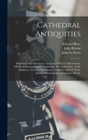 Cathedral Antiquities: Historical And Descriptive Accounts, With 311 Illustrations, Of The Following English Cathedrals. Viz. Canterbury, York, ... Exeter, Peterborough, Gloucester, Bristol, 101819360X Book Cover