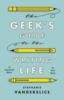 The Geek’s Guide to the Writing Life: An Instructional Memoir for Prose Writers 1350023558 Book Cover