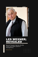 Les Wexner; Revealed: Beyond Victoria’s Secrets; His life, Career and Jeffrey Epstein’s Entanglement. B0CSDC9DDR Book Cover