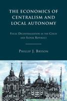 The Economics of Centralism and Local Autonomy: Fiscal Decentralization in the Czech and Slovak Republics 0230104290 Book Cover