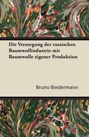 Die Versorgung Der Russischen Baumwollindustrie Mit Baumwolle Eigener Produktion 1447433513 Book Cover