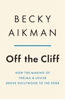 Off the Cliff: How the Making of Thelma & Louise Drove Hollywood to the Edge 0143131486 Book Cover