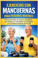 EJERCICIOS CON MANCUERNAS PARA PERSONAS MAYORES: Rutinas Sencillas de Fuerza y Equilibrio para Mejorar la Movilidad, la Estabilidad y la Confianza Después de los 60 (Spanish Edition) B0GPW214QK Book Cover