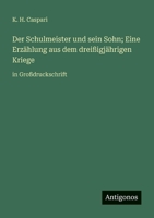 Der Schulmeister und sein Sohn; Eine Erzählung aus dem dreißigjährigen Kriege: in Großdruckschrift (German Edition) 3387073909 Book Cover