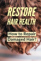 Hair: RESTORE HAIR HEALTH: Hair Health: Damaged Hair, Repair Chemically Damaged Hair Fast Restore. Renew. And Regenerate Your Hair With Coconut Oil (Hair Regrowth - Essential Oil - Natural )Hair Loss B0851LS5FN Book Cover