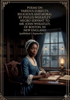 Poems on Various Subjects, Religious and Moral: by Phillis Wheatley B0GY2ZHJ75 Book Cover