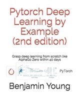 Pytorch Deep Learning by Example (2nd Edition): Grasp deep Learning from scratch like AlphaGo Zero within 40 days 108954989X Book Cover