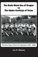 The Drain Black Sox of Oregon vs The Alpine Cowboys of Texas: The Glory Days of Semi-Pro Baseball: 1930-1960 1536912603 Book Cover