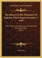 The history of the Parliament of England, which began November the third, 1640: with a short and necessary view of some precedent years. [Edited, with an appendix 1179240707 Book Cover