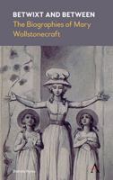 Betwixt and Between: The Biographies of Mary Wollstonecraft 1785271857 Book Cover