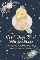 Bird Lover: Good Days Start With Gratitude: A 52 Week (365 Days) Guide To Cultivate An Attitude of Gratitude - 5 Minute Daily Practicing Gratitude And ... For Teens Boys Girls Age 5-10 11 (Volume) 1656562170 Book Cover