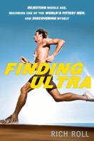 Finding Ultra: Rejecting Middle Age, Becoming One of the World's Fittest Men, and Discovering Myself