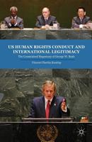 US Human Rights Conduct and International Legitimacy: The Constrained Hegemony of George W. Bush 1137363215 Book Cover