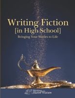 Writing Fiction [in High School]: Bringing Your Stories to Life! 1463582080 Book Cover