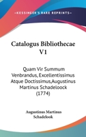 Catalogus Bibliothecae V1: Quam Vir Summum Venbrandus, Excellentissimus Atque Doctissimus,Augustinus Martinus Schadeloock 1104630486 Book Cover