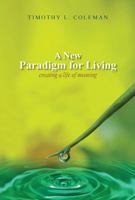 A New Paradigm for Living: Creating a Life of Meaning 1478783397 Book Cover