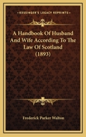 A Handbook of Husband and Wife According to the Law of Scotland 1015370322 Book Cover
